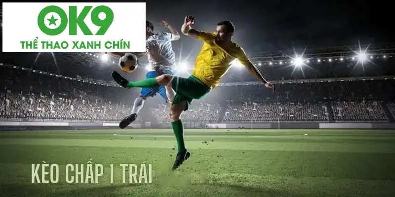 Các hình thức cá độ khác nhau đều có thể dùng kèo 1 trái để làm mốc cược